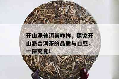 开山派普洱茶咋样，探究开山派普洱茶的品质与口感，一探究竟！