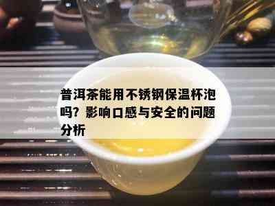 普洱茶能用不锈钢保温杯泡吗？作用口感与安全的疑问分析