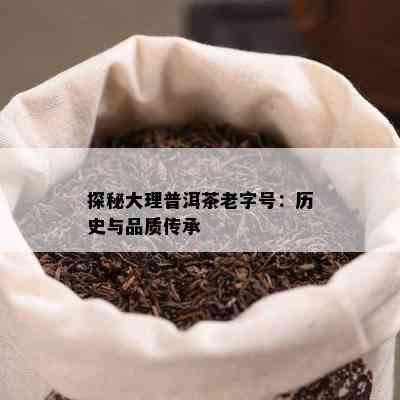 探秘大理普洱茶老字号：历史与品质传承