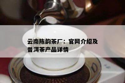 云南陈韵茶厂：官网介绍及普洱茶产品详情