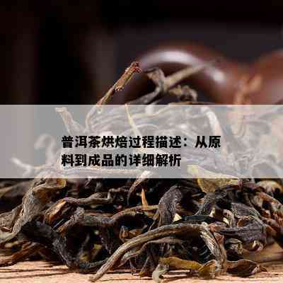 普洱茶烘焙过程描述：从原料到成品的详细解析