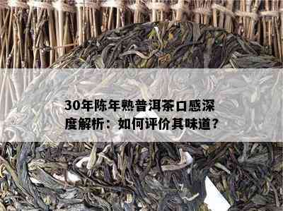 30年陈年熟普洱茶口感深度解析：怎样评价其味道?