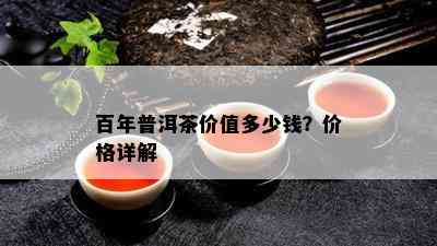 百年普洱茶价值多少钱？价格详解