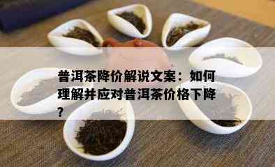 普洱茶降价解说文案：怎样理解并应对普洱茶价格下降？