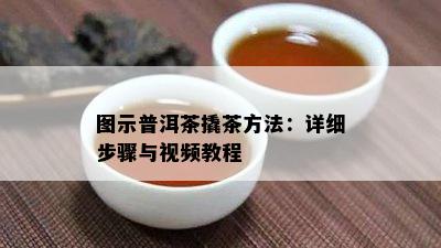 图示普洱茶撬茶方法：详细步骤与视频教程