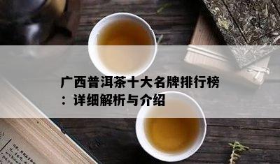 广西普洱茶十大名牌排行榜：详细解析与介绍