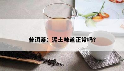 普洱茶：泥土味道正常吗？