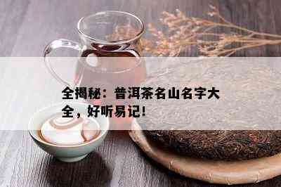 全揭秘：普洱茶名山名字大全，好听易记！