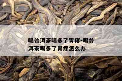 喝普洱茶喝多了胃疼-喝普洱茶喝多了胃疼怎么办