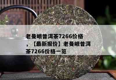 老曼峨普洱茶7266价格，【最新报价】老曼峨普洱茶7266价格一览