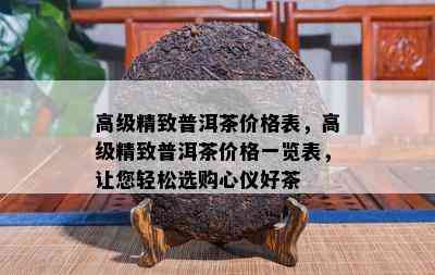 高级精致普洱茶价格表，高级精致普洱茶价格一览表，让您轻松选购心仪好茶