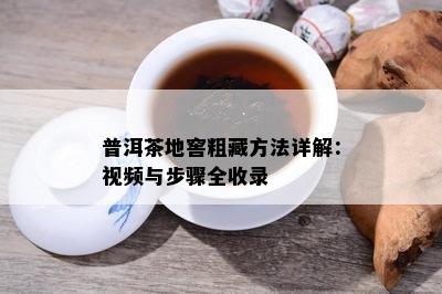 普洱茶地窖粗藏方法详解：视频与步骤全收录