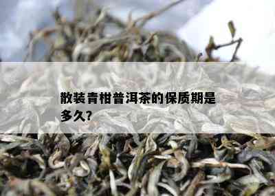 散装青柑普洱茶的保质期是多久？