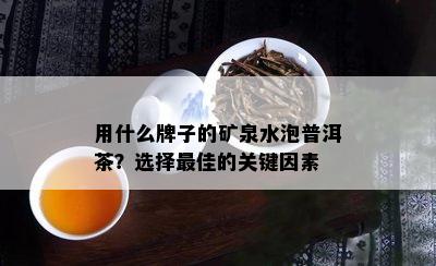 用什么牌子的矿泉水泡普洱茶？选择更佳的关键因素