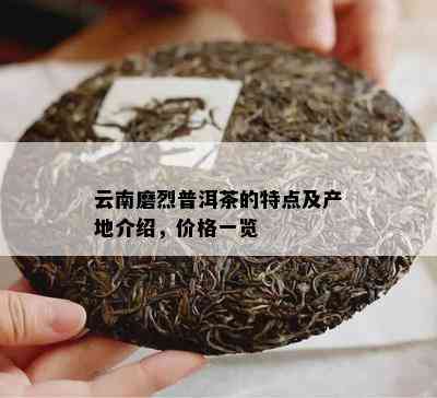 云南磨烈普洱茶的特点及产地介绍，价格一览