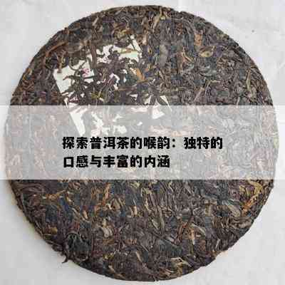 探索普洱茶的喉韵：特别的口感与丰富的内涵