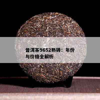 普洱茶9652熟砖：年份与价格全解析