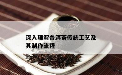 深入理解普洱茶传统工艺及其制作流程