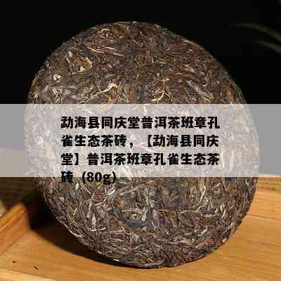 勐海县同庆堂普洱茶班章孔雀生态茶砖，【勐海县同庆堂】普洱茶班章孔雀生态茶砖（80g）