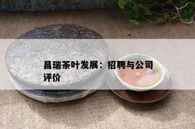 昌瑞茶叶发展：招聘与公司评价