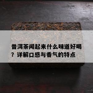 普洱茶闻起来什么味道好喝？详解口感与香气的特点