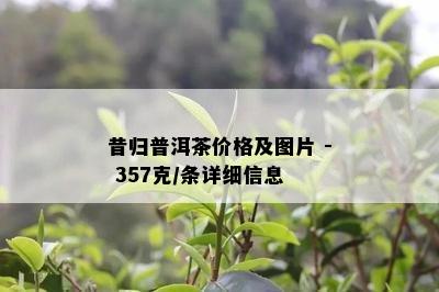 昔归普洱茶价格及图片 - 357克/条详细信息