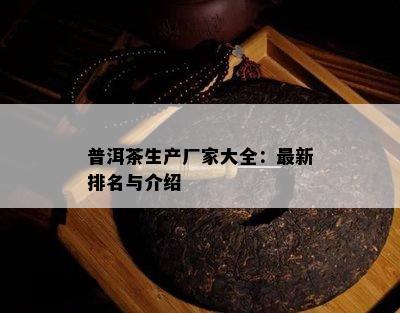 普洱茶生产厂家大全：最新排名与介绍