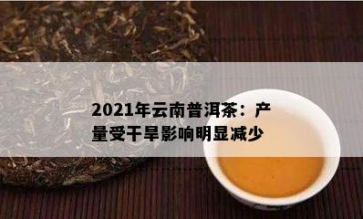 2021年云南普洱茶：产量受干旱作用明显减少