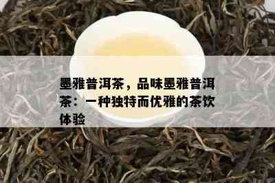 墨雅普洱茶，品味墨雅普洱茶：一种独特而优雅的茶饮体验