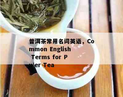 普洱茶常用名词英语，Common English Terms for Pu'er Tea