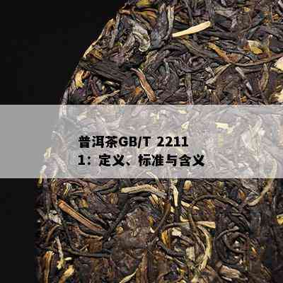 普洱茶GB/T 22111：定义、标准与含义