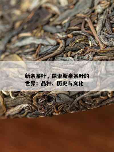 新余茶叶，探索新余茶叶的世界：品种、历史与文化