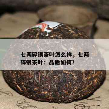 七两碎银茶叶怎么样，七两碎银茶叶：品质怎样？