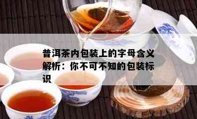 普洱茶内包装上的字母含义解析：你不可不知的包装标识