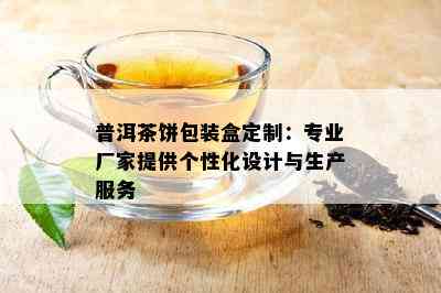 普洱茶饼包装盒定制：专业厂家提供个性化设计与生产服务