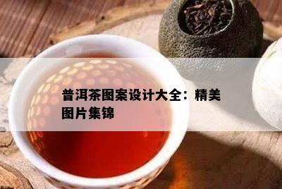 普洱茶图案设计大全：精美图片集锦