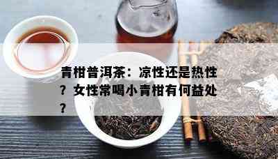 青柑普洱茶：凉性还是热性？女性常喝小青柑有何益处？