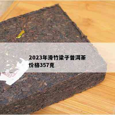 2023年滑竹梁子普洱茶价格357克