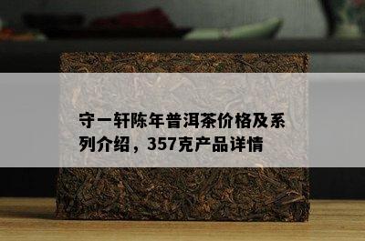 守一轩陈年普洱茶价格及系列介绍，357克产品详情