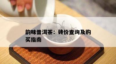 韵味普洱茶：砖价查询及购买指南