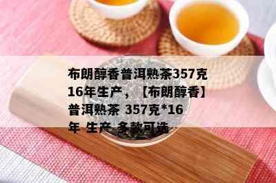 布朗醇香普洱熟茶357克16年生产，【布朗醇香】普洱熟茶 357克16年 生产 多款可选