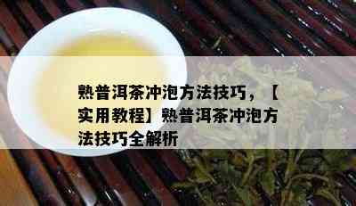 熟普洱茶冲泡方法技巧，【实用教程】熟普洱茶冲泡方法技巧全解析