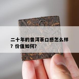 二十年的普洱茶口感怎么样？价值怎样？