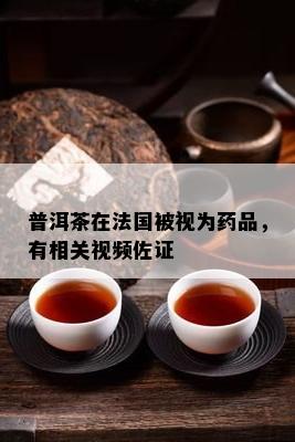 普洱茶在法国被视为品，有相关视频佐证