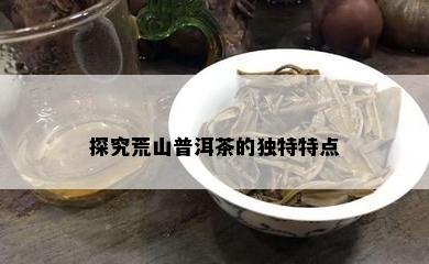 探究荒山普洱茶的特别特点