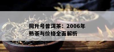 同升号普洱茶：2006年熟茶与价格全面解析