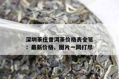 深圳茶庄普洱茶价格表全览：最新价格、图片一网打尽