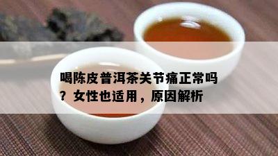 喝陈皮普洱茶关节痛正常吗？女性也适用，原因解析