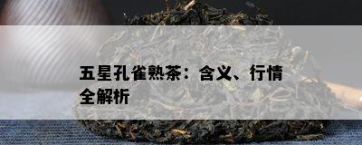 五星孔雀熟茶：含义、行情全解析