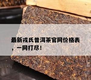 最新戎氏普洱茶官网价格表，一网打尽！